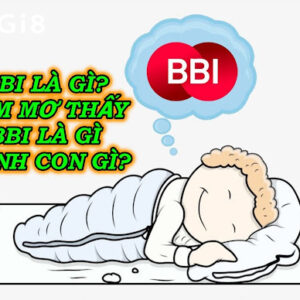 Bbi là gì? Nằm mơ thấy Bbi là gì đánh con gì?