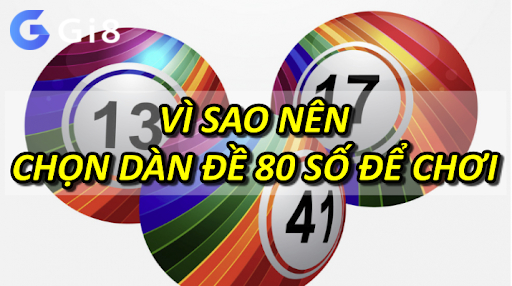 Vì sao nên chọn dàn đề 80 số để chơi