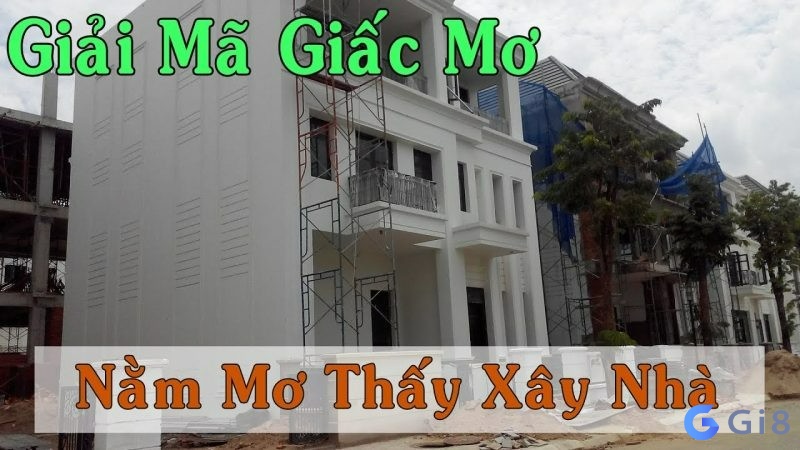 Mơ thấy xây nhà nên đánh con gì?