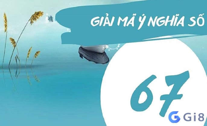 Giải mã ý nghĩa số 67