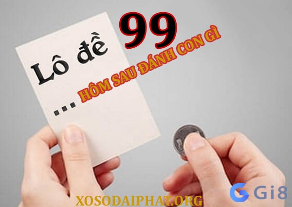 De ve 99 hom sau ra con gi trúng thưởng lớn?