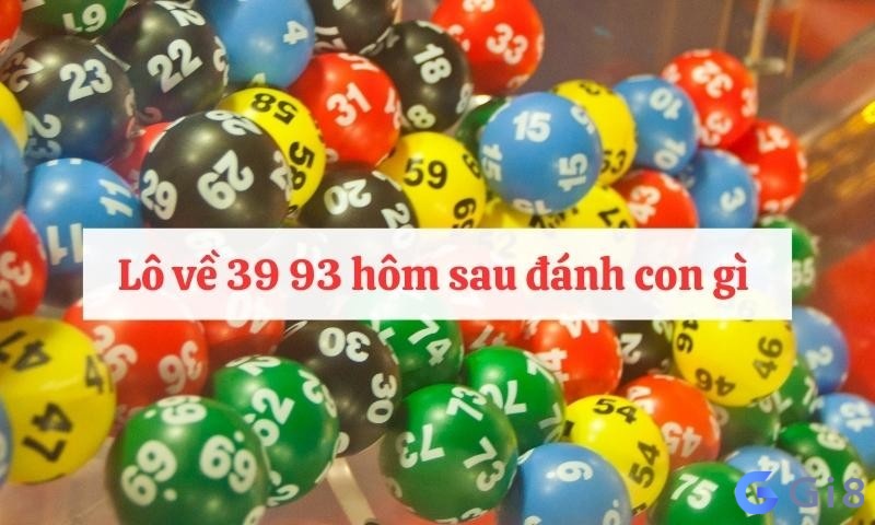 Lô về 39 93 hôm sau đánh con gì cho nhanh trúng?