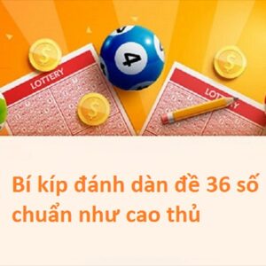 Dàn 36 số nuôi tuần - Cách tạo và chiến thuật chơi lô bất bại