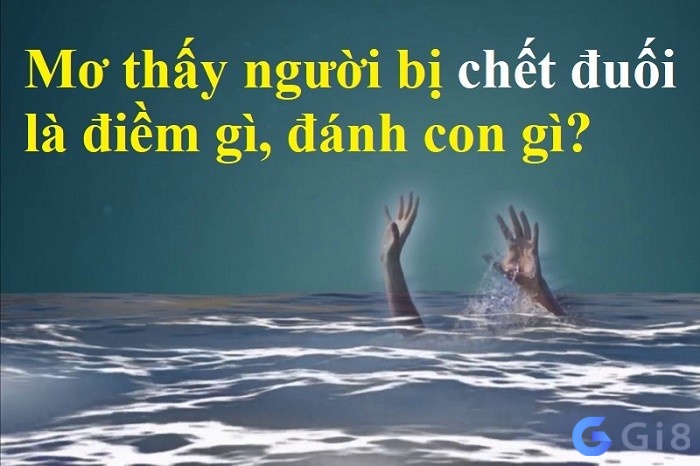 Mơ thấy người thân đuối nước là điềm báo lành hay dữ