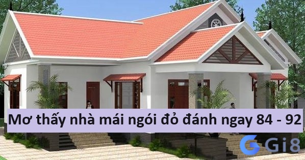 Mơ thấy căn nhà có mái ngói đỏ đánh ngay 84 - 92