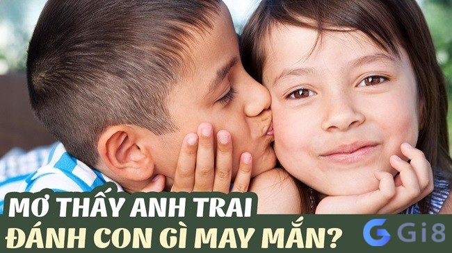 Tham khảo bộ 38+ số đề may mắn từ việc luận giải ý nghĩa giấc chiêm bao thấy anh trai