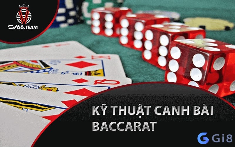 Cùng Gi8 tìm hiểu chi tiết về kỹ thuật canh bài baccarat nhé