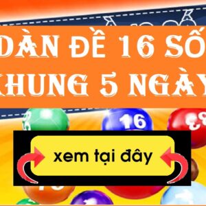 Dàn đề 16 số nuôi khung 5 ngày chuẩn xác nhất cho anh em