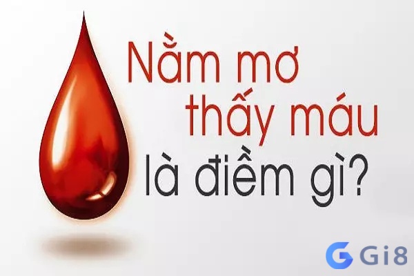 Phân tích nằm mơ thấy máu đánh số mấy chi tiết ngay tại gi88!